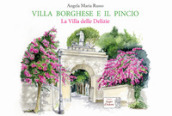 Villa Borghese e il Pincio. La villa delle delizie. Ediz. a colori
