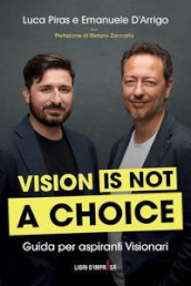 Vision is not a choice. Guida per aspiranti visionari