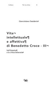 Vita intellettuale e affettiva di Benedetto Croce. 3: Sull Estetica e la critica letteraria