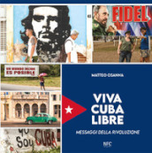 Viva Cuba libre. Messaggi della rivoluzione. Ediz. italiana, spagnola e inglese