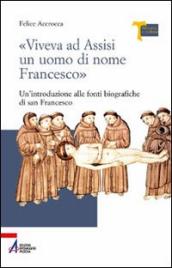 «Viveva ad Assisi un uomo di nome Francesco». Un introduzione alle fonti biografiche di san Francesco