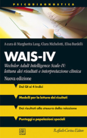 Wais-IV. Wechsler adult intelligence-Scale-IV: lettura dei risultati e interpretazione clinica. Nuova ediz.