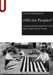 «We the people»? Le idee politiche degli Stati Uniti dalle origini all era Trump
