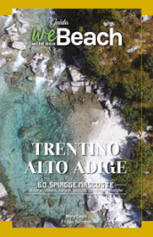 WeBeach. Trentino-Alto Adige/Sudtirol. 60 spiagge nascoste. Itinerari insoliti, canyon, cascate, campeggi e malghe