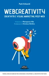 Webcreativity - Creatività e visual marketing post web: Teorie, idee ed esercizi per conoscere e sviluppare la creatività post-web