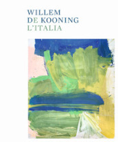 Willem de Kooning e l Italia. Ediz. illustrata