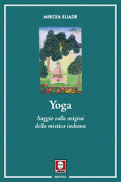 Yoga. Saggio sulle origini della mistica indiana. Nuova ediz.