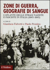 Zone di guerra, geografie di sangue. L Atlante delle stragi naziste e fasciste in Italia (1943-1945)