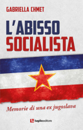 L abisso socialista. Memorie di una ex jugoslava