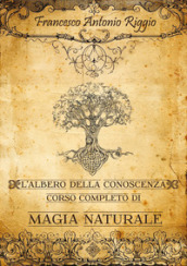 L albero della conoscenza. Corso completo di magia naturale