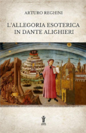 L allegoria esoterica in Dante Alighieri. Ediz. integrale