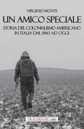 Un amico speciale. Storia del colonialismo americano in Italia dal 1943 ad oggi