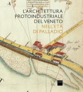 L architettura protoindustriale del Veneto nell età di Palladio