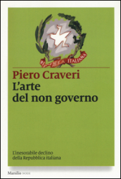 L arte del non governo. L inarrestabile declino della Repubblica italiana