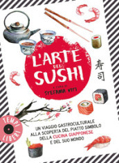 L arte del sushi. Un viaggio gastroculturale alla scoperta di un piatto simbolo della cultura giapponese e del suo mondo