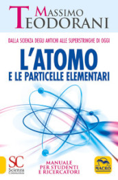 L atomo e le particelle elementari. Dalla scienza degli antichi alle superstringhe di oggi. Manuale per studenti e ricercatori