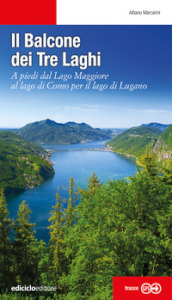 Il balcone dei tre laghi. A piedi dal lago Maggiore al lago di Como per il lago di Lugano