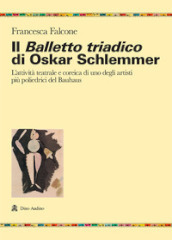 Il balletto triadico di Oskar Schlemmer. L attività teatrale e coreica di uno degli artisti più poliedrici del Bauhaus