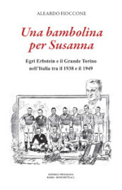 Una bambolina per Susanna. Egri Erbstein e il Grande Torino tra il 1938 e il 1949