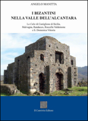 I bizantini nella Valle dell Alcantara. Le Cube di Castiglione di Sicilia, Malvagna, Randazzo, Roccella Valdemone e S. Domenica Vittoria