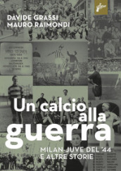 Un calcio alla guerra, Milan-Juve del  44 e altre storie