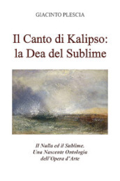 Il canto di Kalipso: la dea del sublime. Il nulla ed il sublime. Una nascente ontologia dell opera d arte