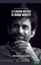 Le canzoni nei film di Nanni Moretti. Nuova ediz.
