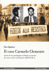 Il caso Carmelo Clemente. Storia di un partigiano siciliano accusato di essere stato un delatore dell O.V.R.A.