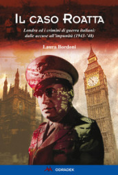 Il caso Roatta. Londra ed i crimini di guerra italiani: dalle accuse all impunità (1943- 48)