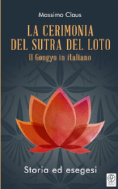 La cerimonia del Sutra del loto. Il Gongyo in italiano. Storia ed esegesi