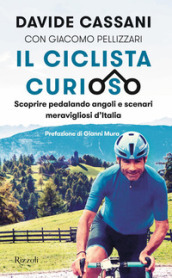 Il ciclista curioso. Scoprire pedalando angoli e scenari meravigliosi d Italia