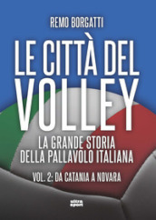 Le città del volley. La grande storia della pallavolo italiana. 2: Da Catania a Novara