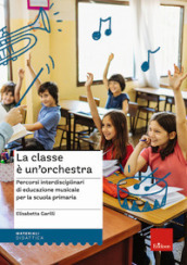 La classe è un orchestra. Percorsi interdisciplinari di educazione musicale per la scuola primaria. Con QR Code