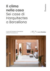 Il clima nella casa. Sei case di Harquitects a Barcellona. Ediz. illustrata