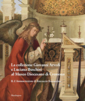 La collezione Giovanni Arvedi e Luciana Buschini al Museo Diocesano di Cremona. Ediz. illustrata. 2: L  Annunciazione di Boccaccio Boccaccino