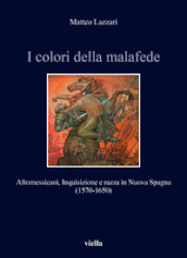 I colori della malafede. Afromessicani, Inquisizione e razza in Nuova Spagna (1570-1650)
