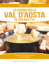 La cucina della Val d Aosta in 300 ricette