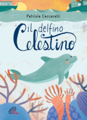 Il delfino celestino. Ediz. a colori