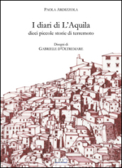 I diari di L Aquila. Dieci piccole storie di terremoto