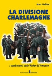 La divisione Charlemagne. I combattenti della Waffen SS francese. Nuova ediz.