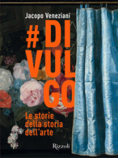 #divulgo. Le storie della storia dell arte. Ediz. illustrata