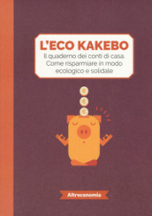 L eco kakebo. Il quaderno dei conti di casa. Come risparmiare in modo ecologico e solidale