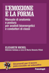 L emozione e la forma. Manuale di anatomia e postura per analisti bioenergetici e conduttori di classi
