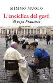 L enciclica dei gesti di papa Francesco
