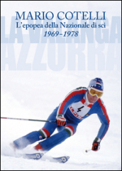 L epopea della Nazionale di sci 1969-1978. La Valanga Azzurra
