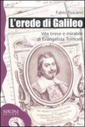 L erede di Galileo. Vita breve e mirabile di Evangelista Torricelli