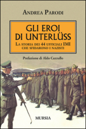 Gli eroi di Unterluss. La storia dei 44 ufficiali IMI che sfidarono i nazisti