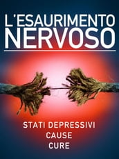 L esaurimento nervoso - Stati depressivi - Cause - Cure