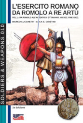 L esercito romano da Romolo a re Artù. Ediz. italiana e inglese. 1: Da Romolo all avvento di Ottaviano, VIII sec. fine I sec. a.C.