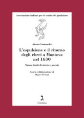 L espulsione e il ritorno degli ebrei a Mantova nel 1630. Nuove fonti di storia e poesia